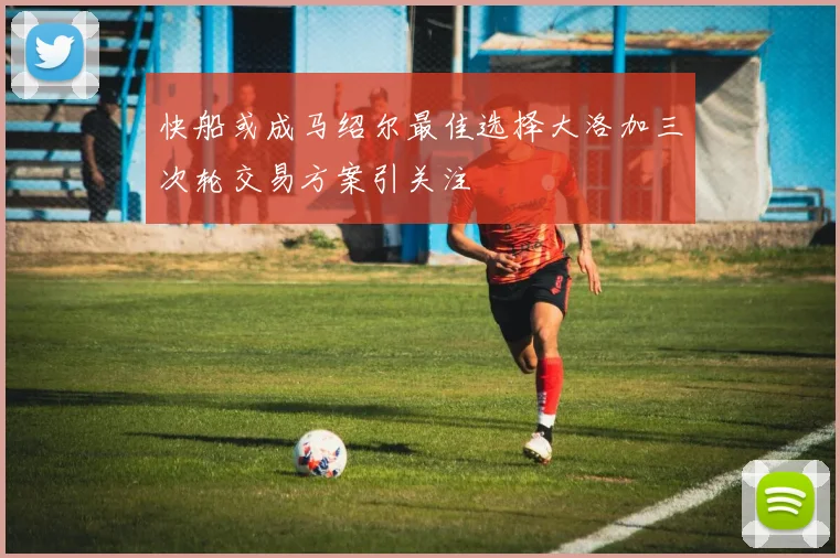 快船或成马绍尔最佳选择大洛加三次轮交易方案引关注