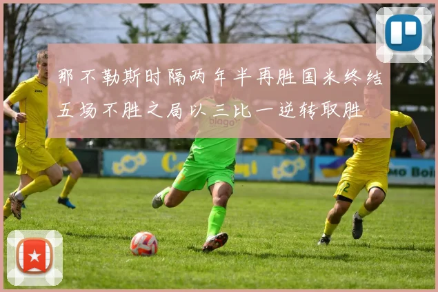 那不勒斯时隔两年半再胜国米终结五场不胜之局以三比一逆转取胜