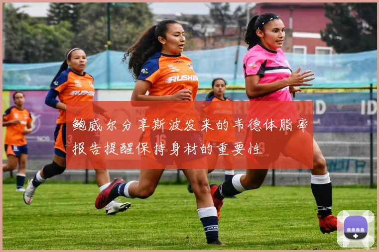 鲍威尔分享斯波发来的韦德体脂率报告提醒保持身材的重要性