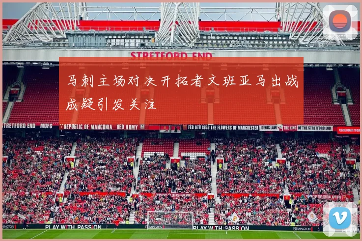 马刺主场对决开拓者文班亚马出战成疑引发关注