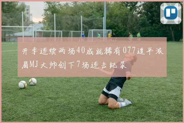 开季连续两场40成就稀有077追平浓眉MJ大帅创下7场连击纪录